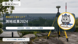 測地成果2024とT.P・JGD2024・GNSS・ジオイド2024を解説するケントくんのアイキャッチ